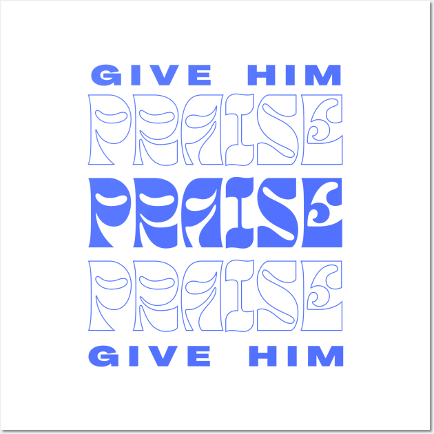 GIVE HIM PRAISE Wall Art by Ivy League